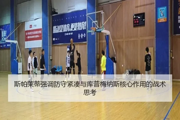 斯帕莱蒂强调防守紧凑与库普梅纳斯核心作用的战术思考
